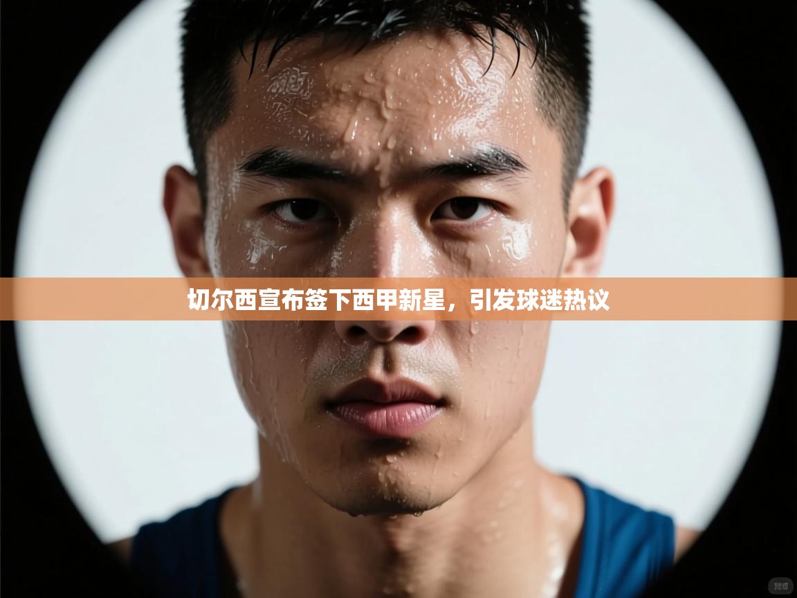 开云体育在线观看-切尔西宣布签下西甲新星，引发球迷热议  第3张