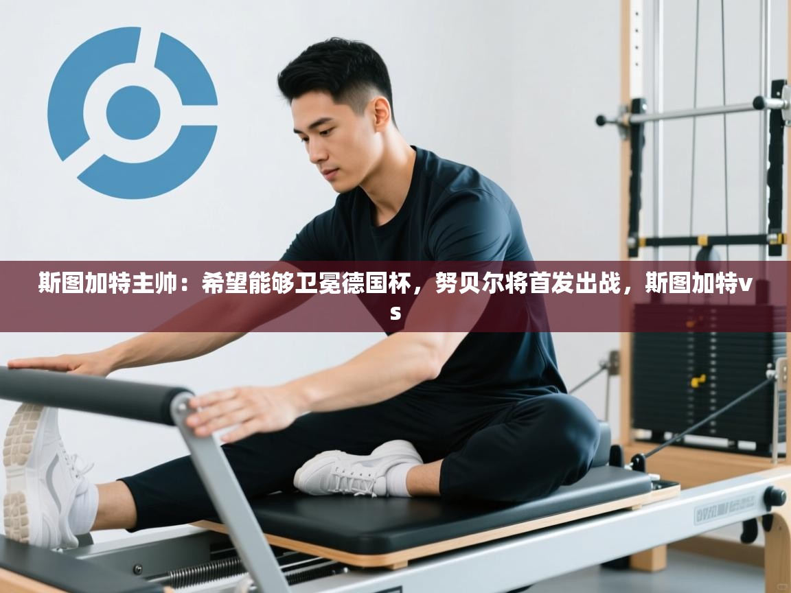 开云体育在线观看-斯图加特主帅：希望能够卫冕德国杯，努贝尔将首发出战，斯图加特vs  第2张