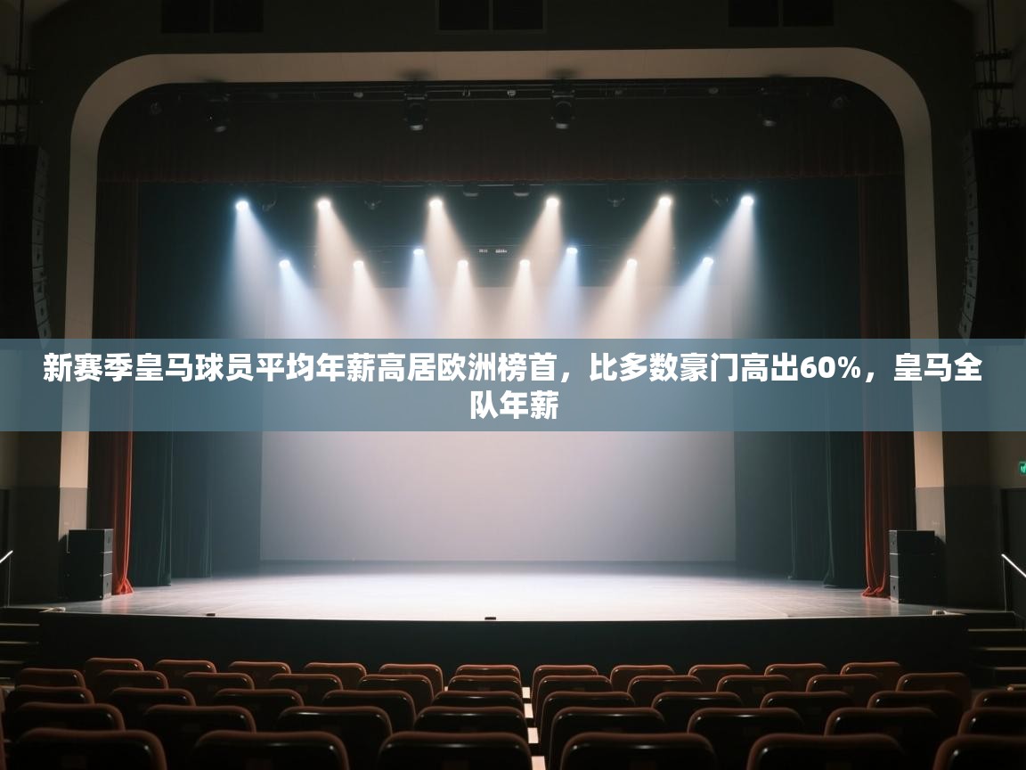 开云·体育app中国官方网站-新赛季皇马球员平均年薪高居欧洲榜首，比多数豪门高出60%，皇马全队年薪  第1张