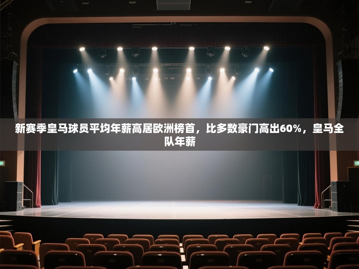 开云·体育app中国官方网站-新赛季皇马球员平均年薪高居欧洲榜首，比多数豪门高出60%，皇马全队年薪  第4张