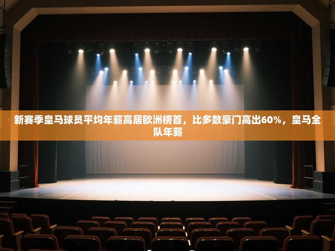 开云·体育app中国官方网站-新赛季皇马球员平均年薪高居欧洲榜首，比多数豪门高出60%，皇马全队年薪  第3张