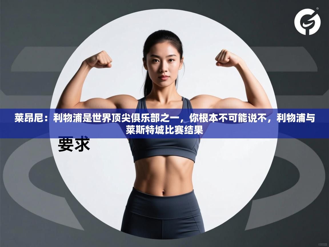 开云客服-莱昂尼：利物浦是世界顶尖俱乐部之一，你根本不可能说不，利物浦与莱斯特城比赛结果  第2张