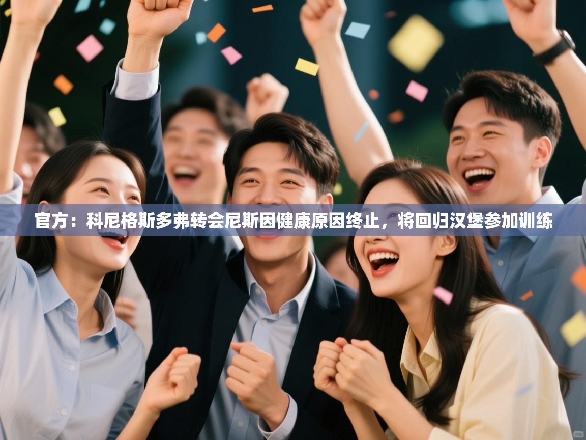 开云体育夜间模式开启-官方:科尼格斯多弗转会尼斯因健康原因终止,将回归汉堡参加训练 第4张