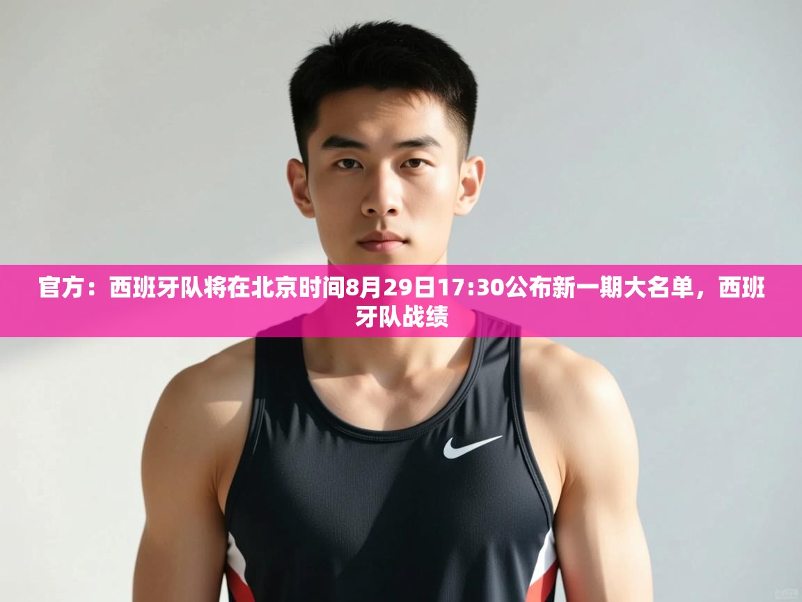 开云体育赛事比分直播-官方：西班牙队将在北京时间8月29日17:30公布新一期大名单，西班牙队战绩  第3张