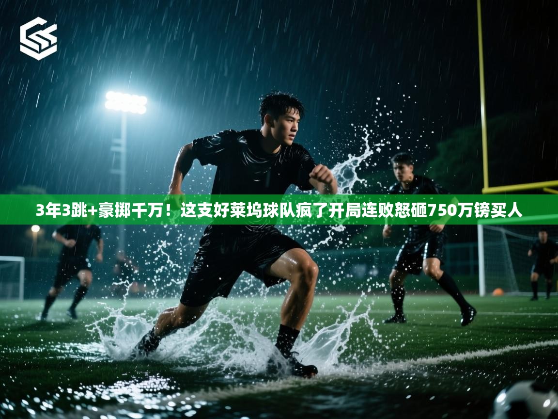 开云体育消息订阅关闭-3年3跳+豪掷千万!这支好莱坞球队疯了开局连败怒砸750万镑买人 第2张