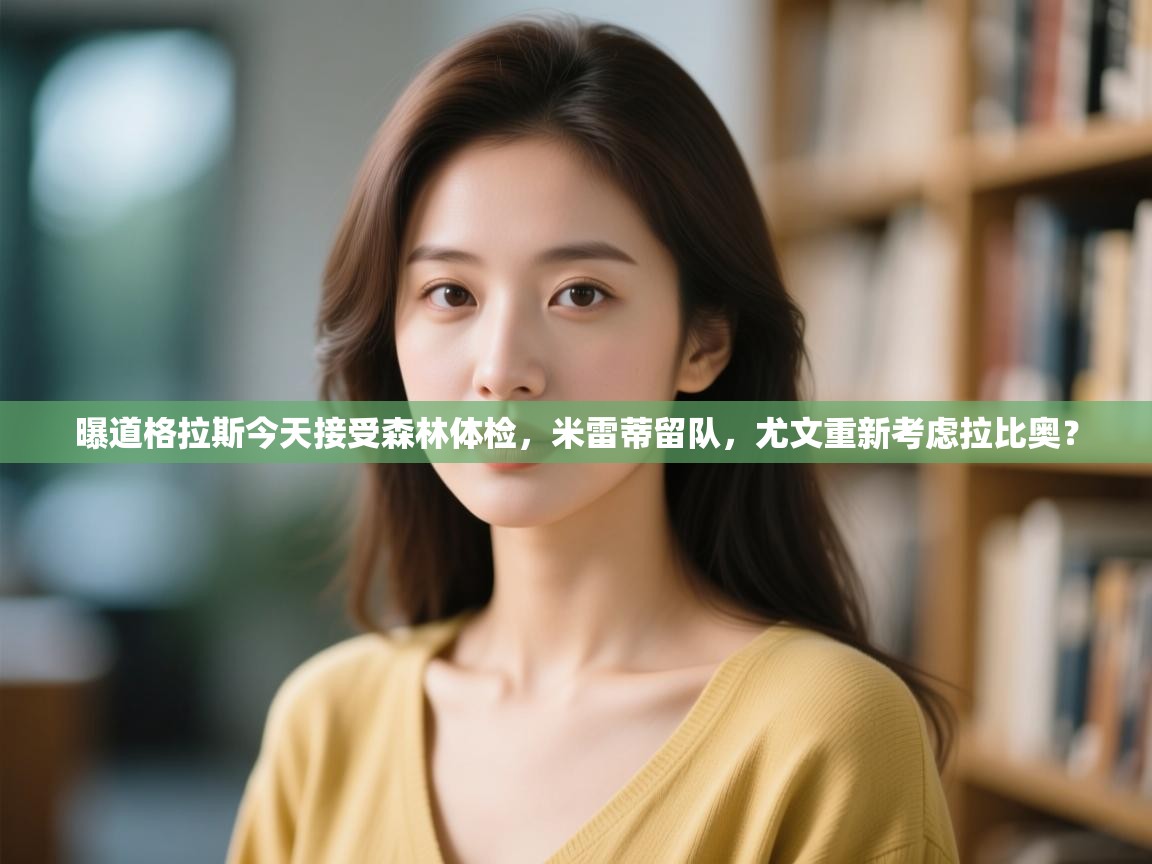 开云体育绑定手机指南-曝道格拉斯今天接受森林体检，米雷蒂留队，尤文重新考虑拉比奥？  第3张