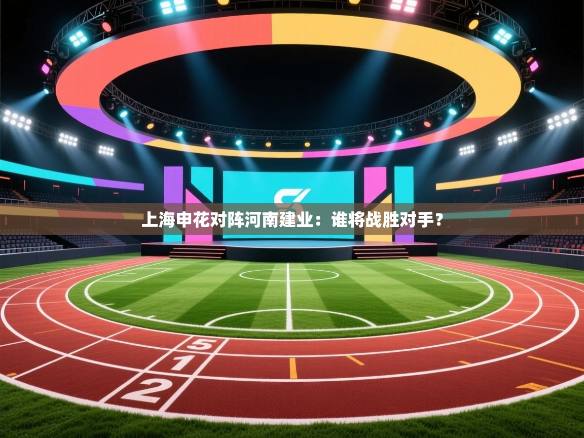 云开体育官网入口登录网页-上海申花对阵河南建业:谁将战胜对手? 第1张