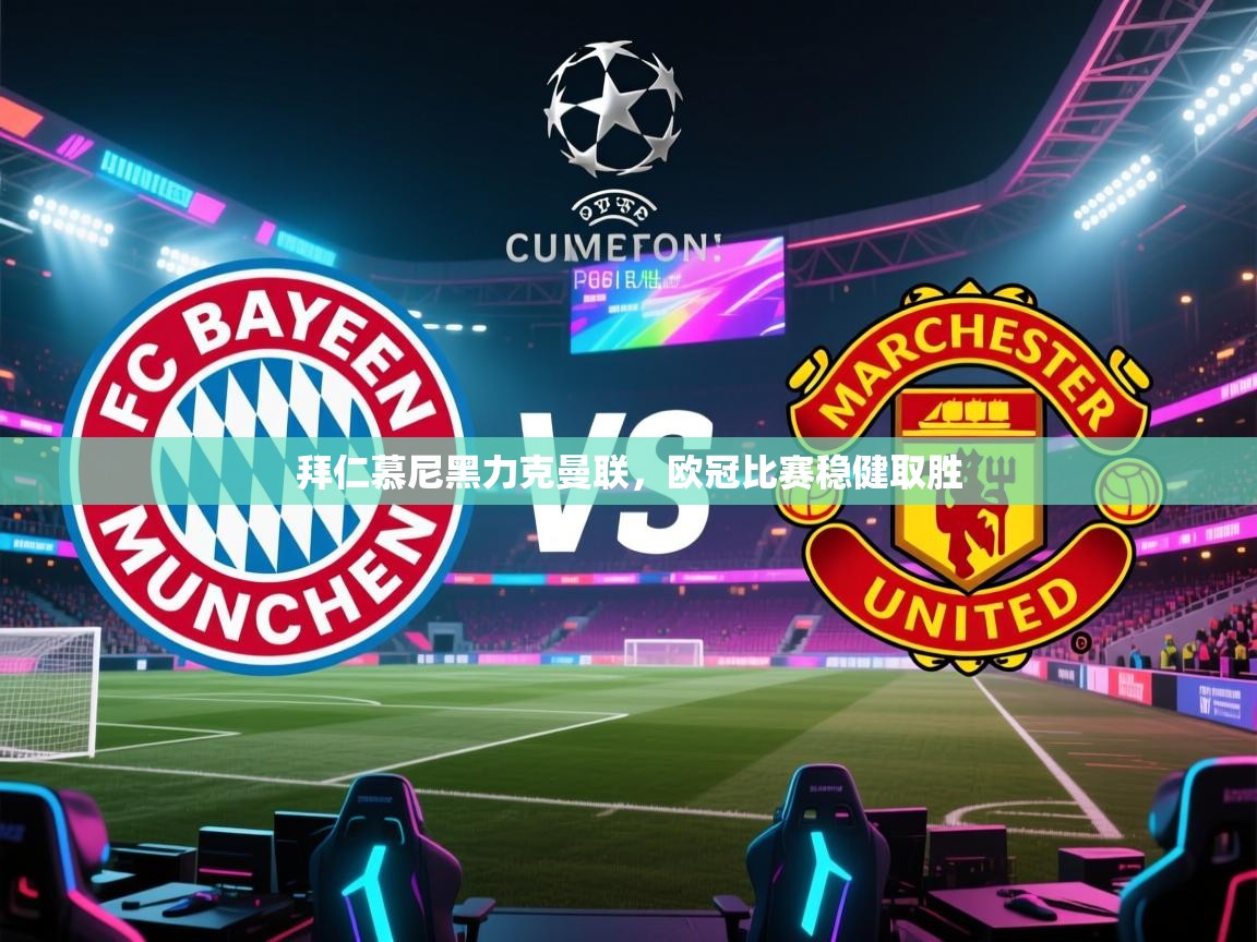 云开体育官方app下载-拜仁慕尼黑力克曼联，欧冠比赛稳健取胜  第2张