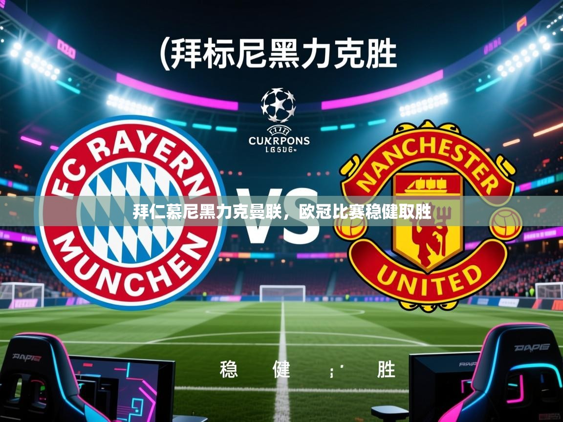 云开体育官方app下载-拜仁慕尼黑力克曼联，欧冠比赛稳健取胜  第4张