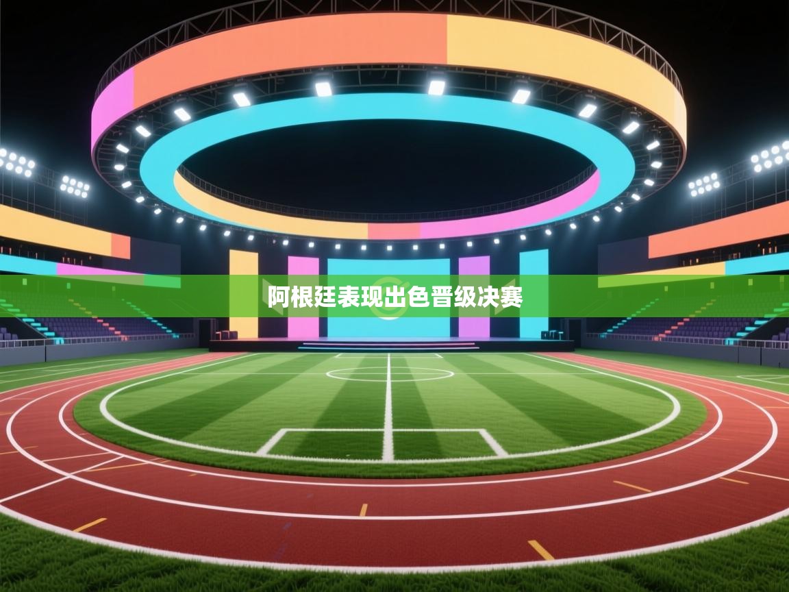 开云体育新人指引-阿根廷表现出色晋级决赛  第4张