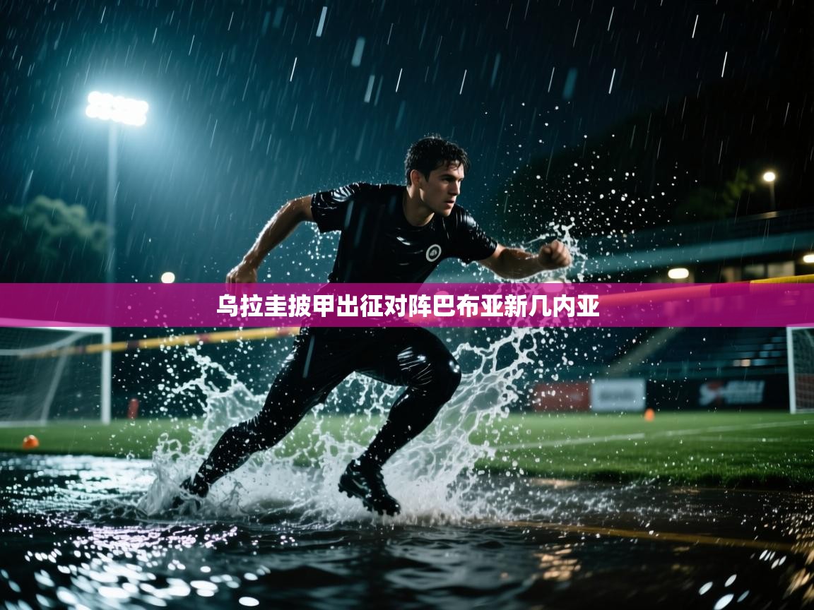 开云体育iOS安装教程-乌拉圭披甲出征对阵巴布亚新几内亚  第3张