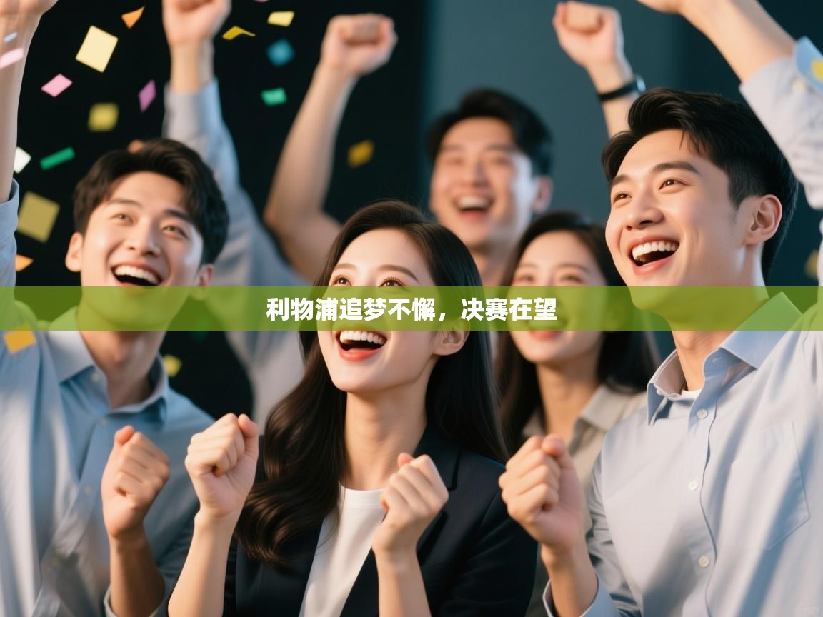 开云体育app下载-利物浦追梦不懈，决赛在望  第2张