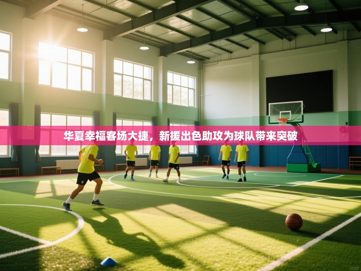 开云体育联赛专题页-华夏幸福客场大捷，新援出色助攻为球队带来突破  第4张