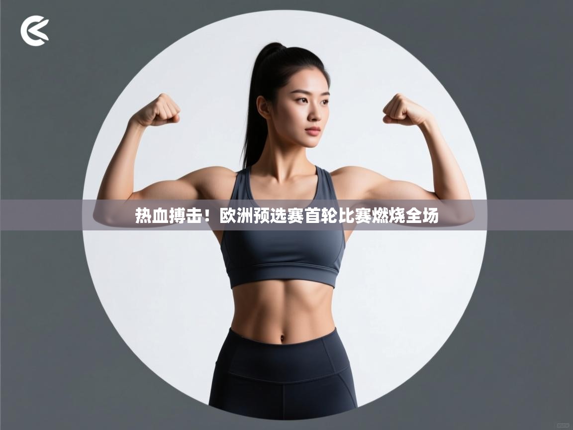 开云体育极速下载镜像-热血搏击!欧洲预选赛首轮比赛燃烧全场 第4张